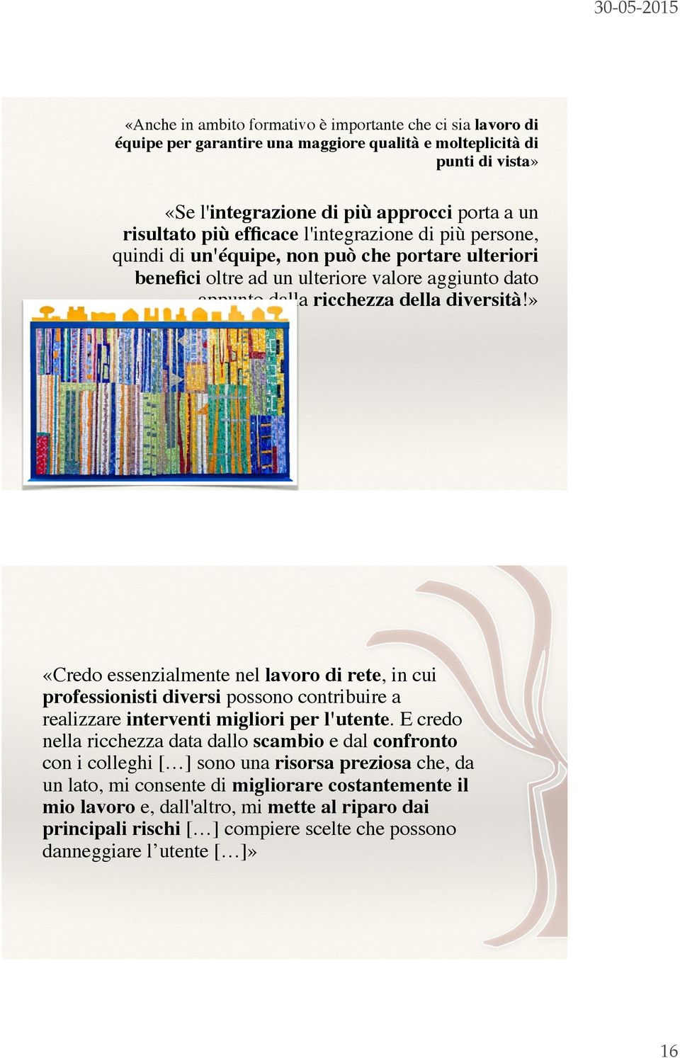 » «Credo essenzialmente nel lavoro di rete, in cui professionisti diversi possono contribuire a realizzare interventi migliori per l'utente.