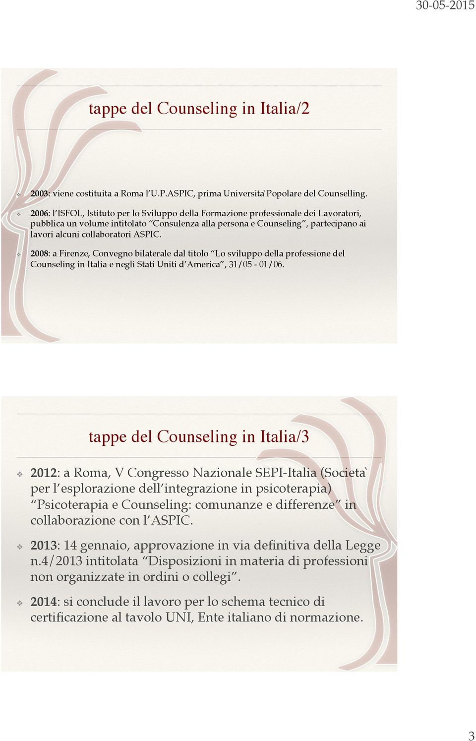 ASPIC. 2008: a Firenze, Convegno bilaterale dal titolo Lo sviluppo della professione del Counseling in Italia e negli Stati Uniti d America, 31/05-01/06.