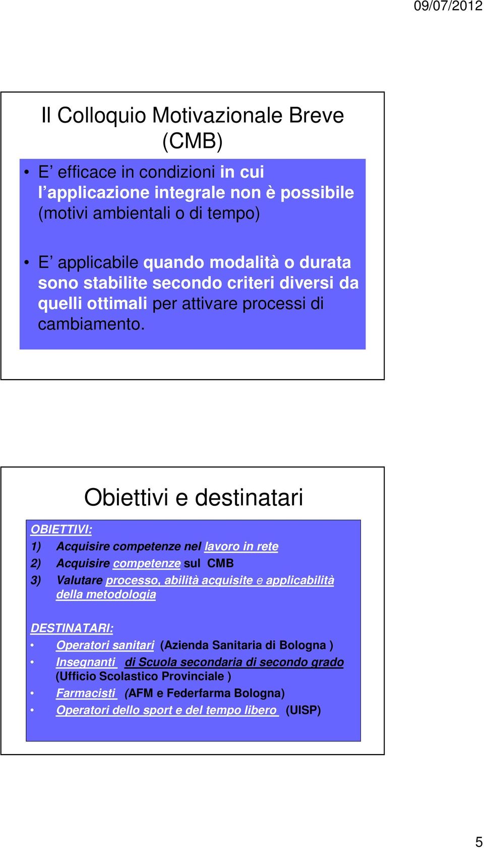 Obiettivi e destinatari OBIETTIVI: 1) Acquisire competenze nel lavoro in rete 2) Acquisire competenze sul CMB 3) Valutare processo, abilità acquisite e applicabilità della