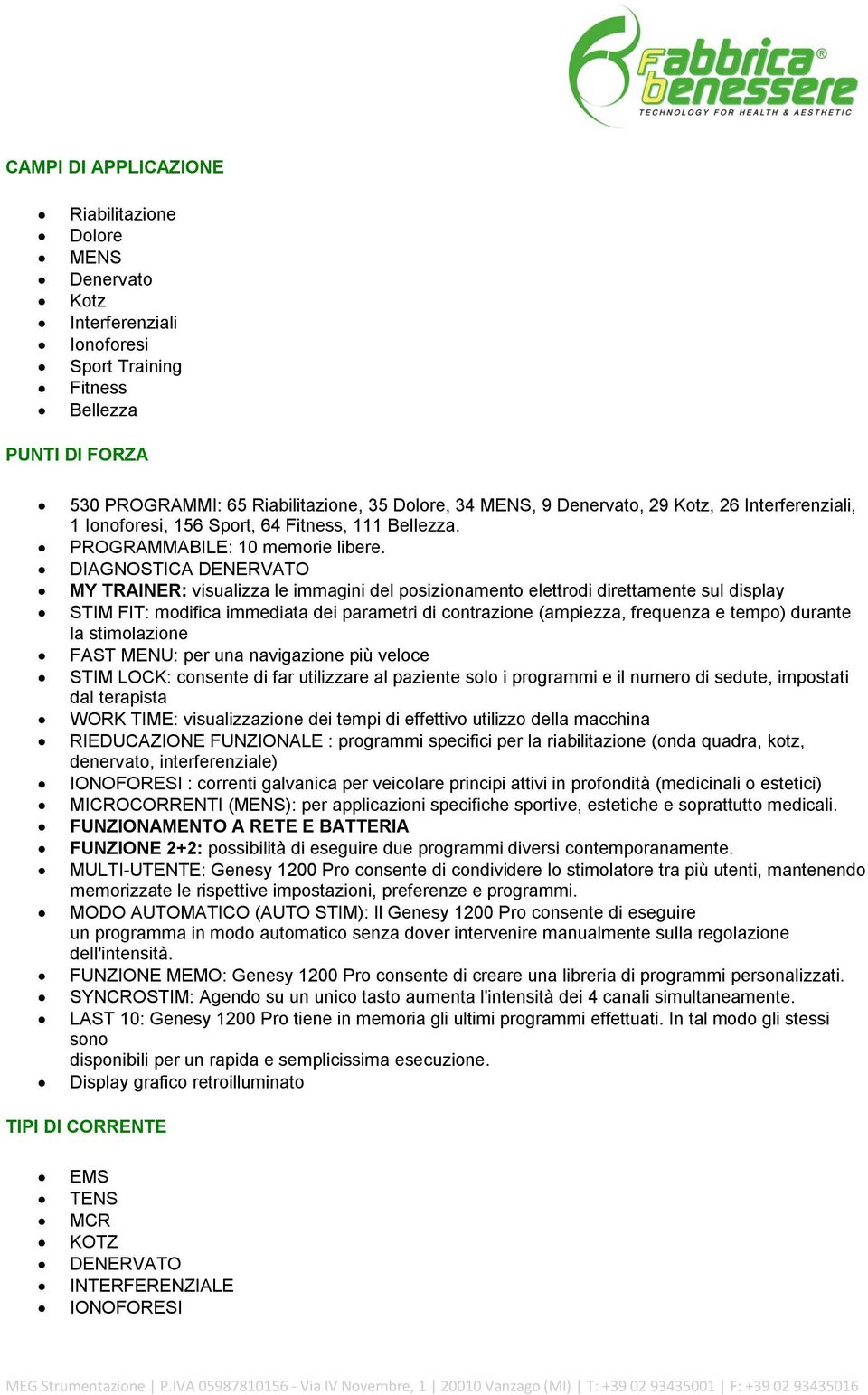 DIAGNOSTICA DENERVATO MY TRAINER: visualizza le immagini del posizionamento elettrodi direttamente sul display STIM FIT: modifica immediata dei parametri di contrazione (ampiezza, frequenza e tempo)