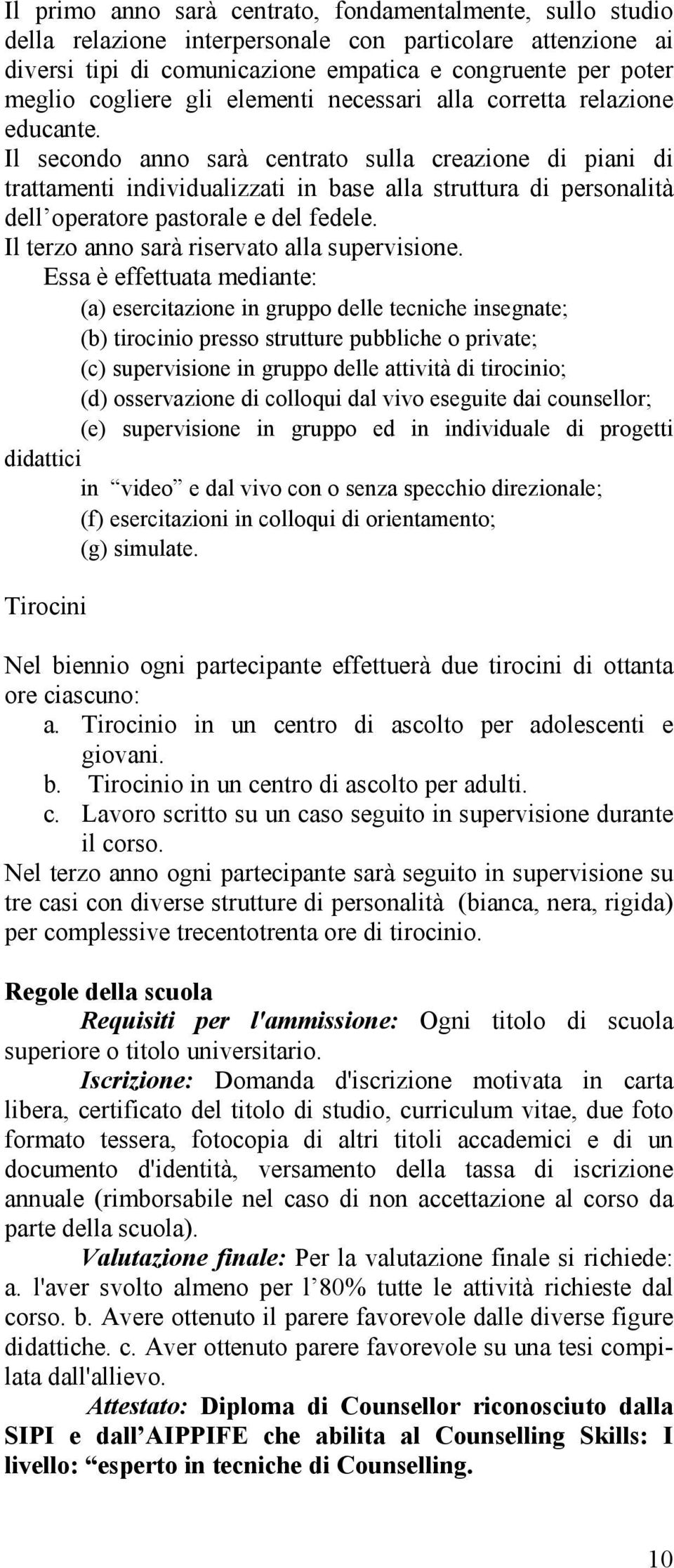 Il secondo anno sarà centrato sulla creazione di piani di trattamenti individualizzati in base alla struttura di personalità dell operatore pastorale e del fedele.