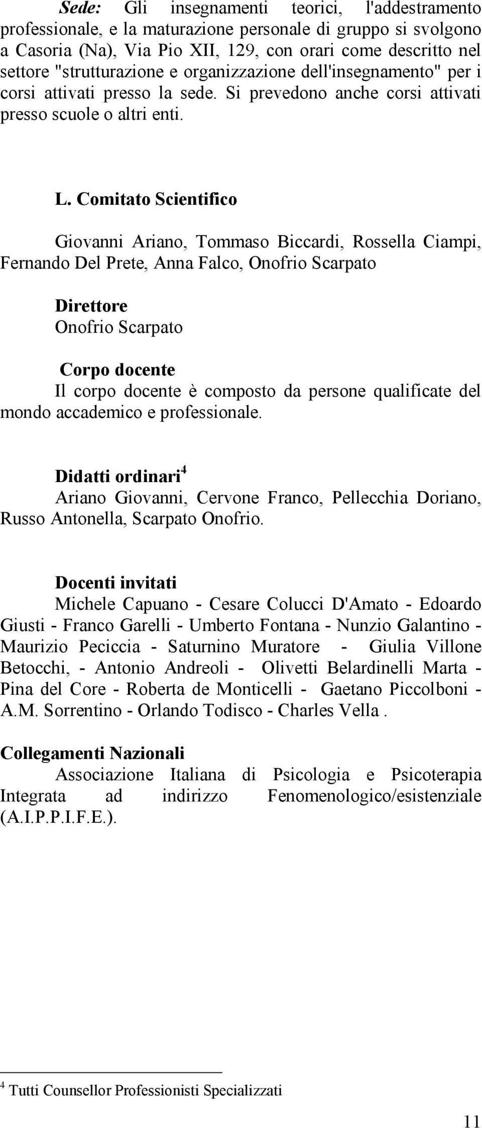 Comitato Scientifico Giovanni Ariano, Tommaso Biccardi, Rossella Ciampi, Fernando Del Prete, Anna Falco, Onofrio Scarpato Direttore Onofrio Scarpato Corpo docente Il corpo docente è composto da