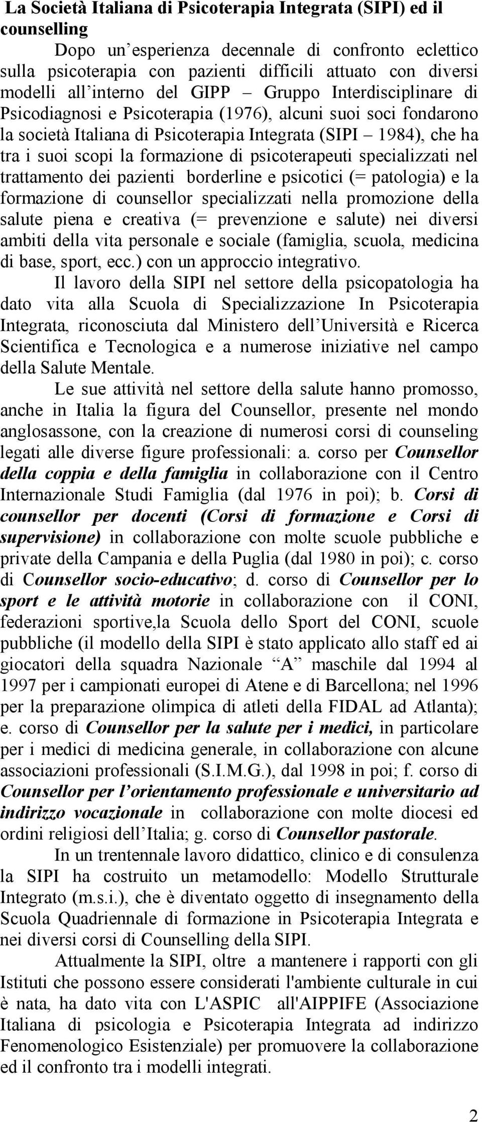 formazione di psicoterapeuti specializzati nel trattamento dei pazienti borderline e psicotici (= patologia) e la formazione di counsellor specializzati nella promozione della salute piena e creativa