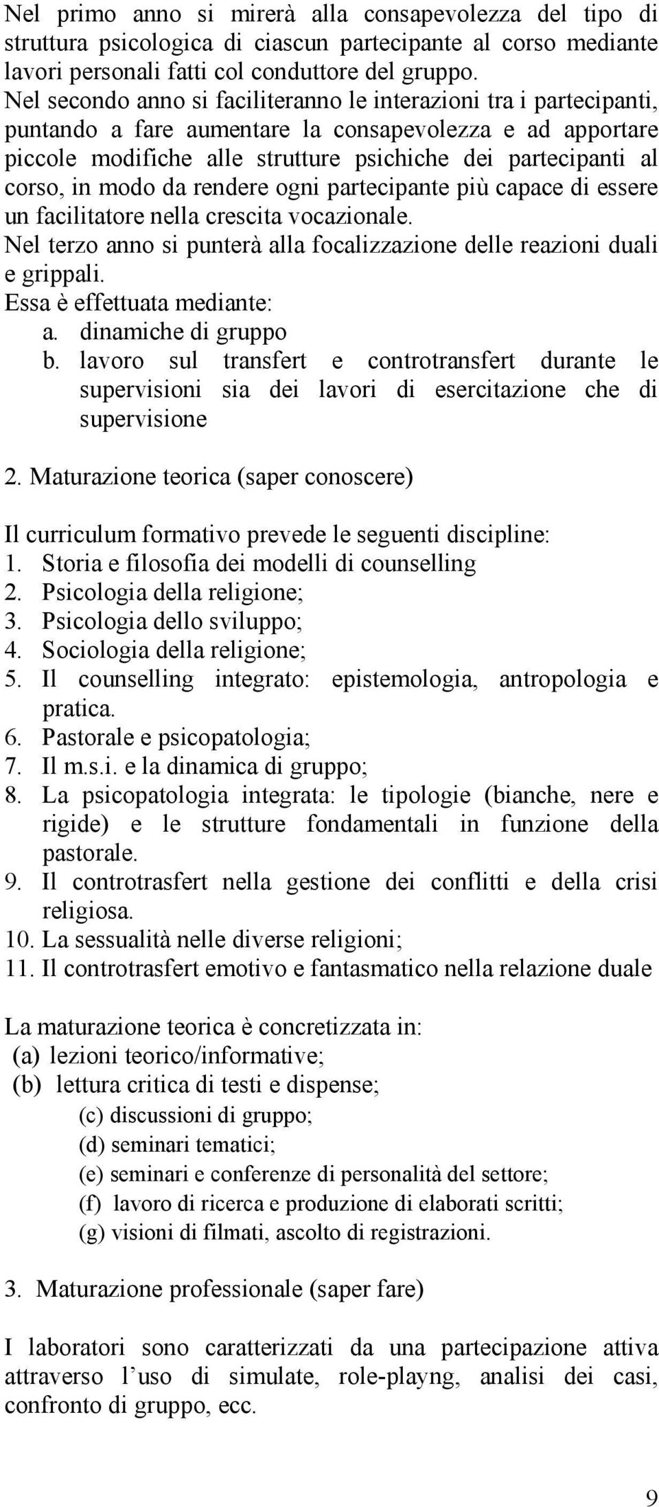 in modo da rendere ogni partecipante più capace di essere un facilitatore nella crescita vocazionale. Nel terzo anno si punterà alla focalizzazione delle reazioni duali e grippali.