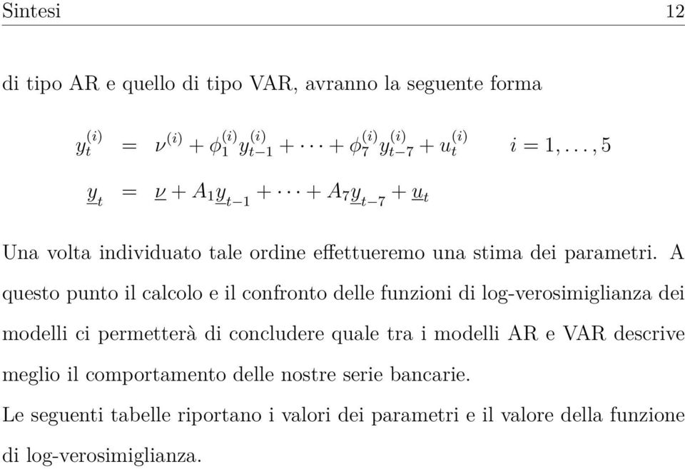 A questo punto il calcolo e il confronto delle funzioni di log-verosimiglianza dei modelli ci permetterà di concludere quale tra i modelli AR e