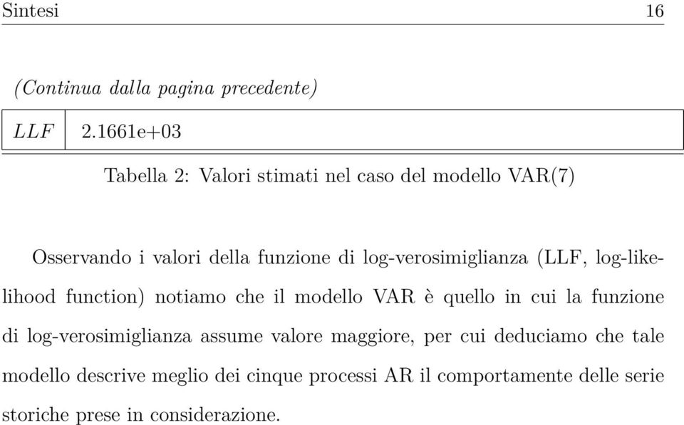 log-verosimiglianza (LLF, log-likelihood function) notiamo che il modello VAR è quello in cui la funzione di