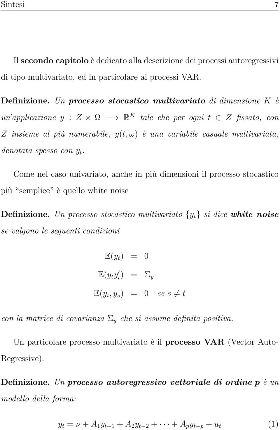 denotata spesso con y t. Come nel caso univariato, anche in più dimensioni il processo stocastico più semplice è quello white noise Definizione.