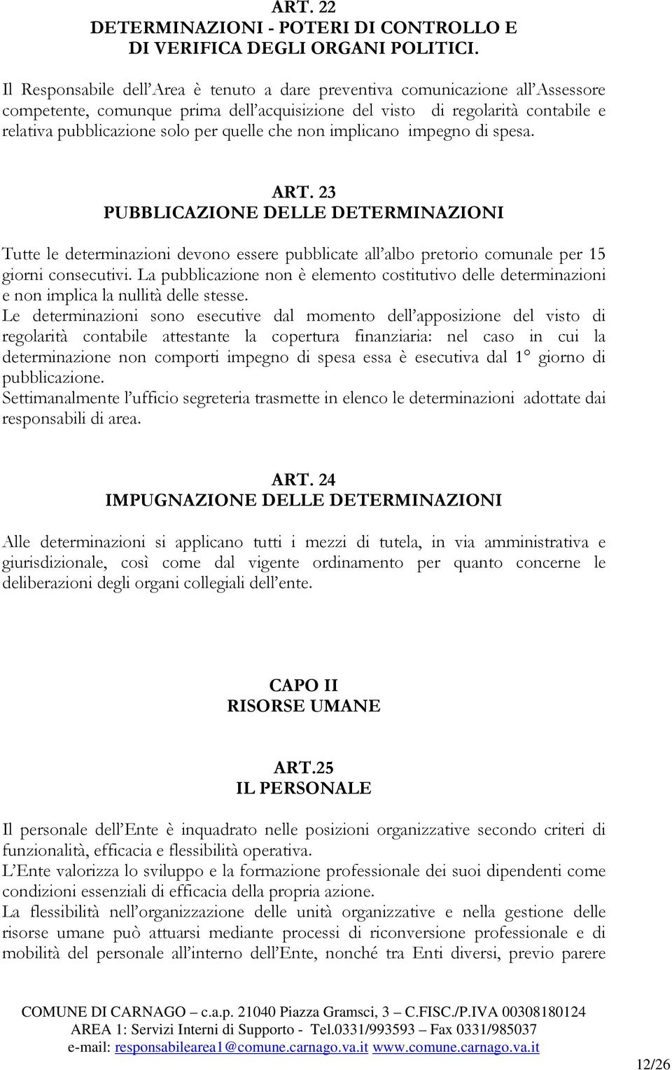 quelle che non implicano impegno di spesa. ART. 23 PUBBLICAZIONE DELLE DETERMINAZIONI Tutte le determinazioni devono essere pubblicate all albo pretorio comunale per 15 giorni consecutivi.