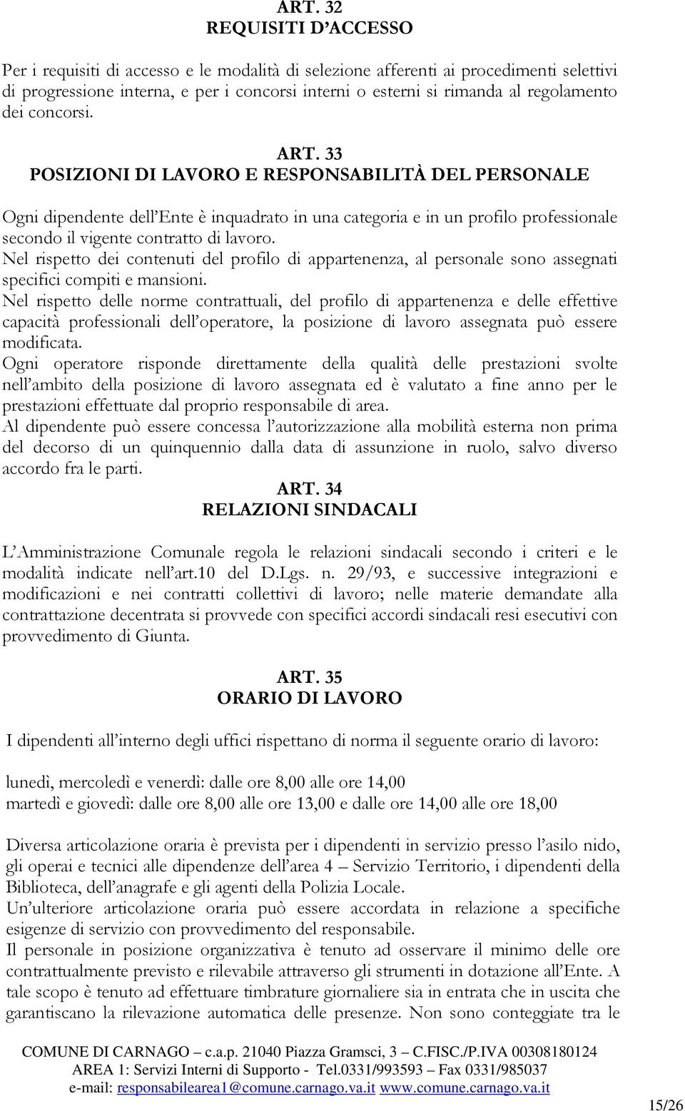 33 POSIZIONI DI LAVORO E RESPONSABILITÀ DEL PERSONALE Ogni dipendente dell Ente è inquadrato in una categoria e in un profilo professionale secondo il vigente contratto di lavoro.