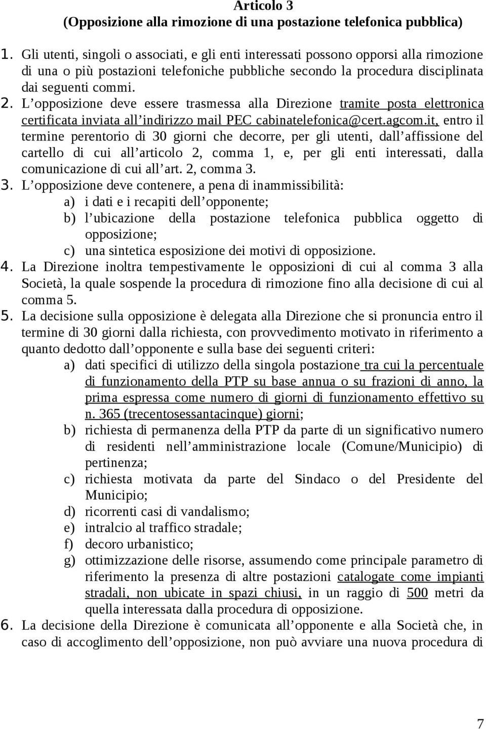 L opposizione deve essere trasmessa alla Direzione tramite posta elettronica certificata inviata all indirizzo mail PEC cabinatelefonica@cert.agcom.