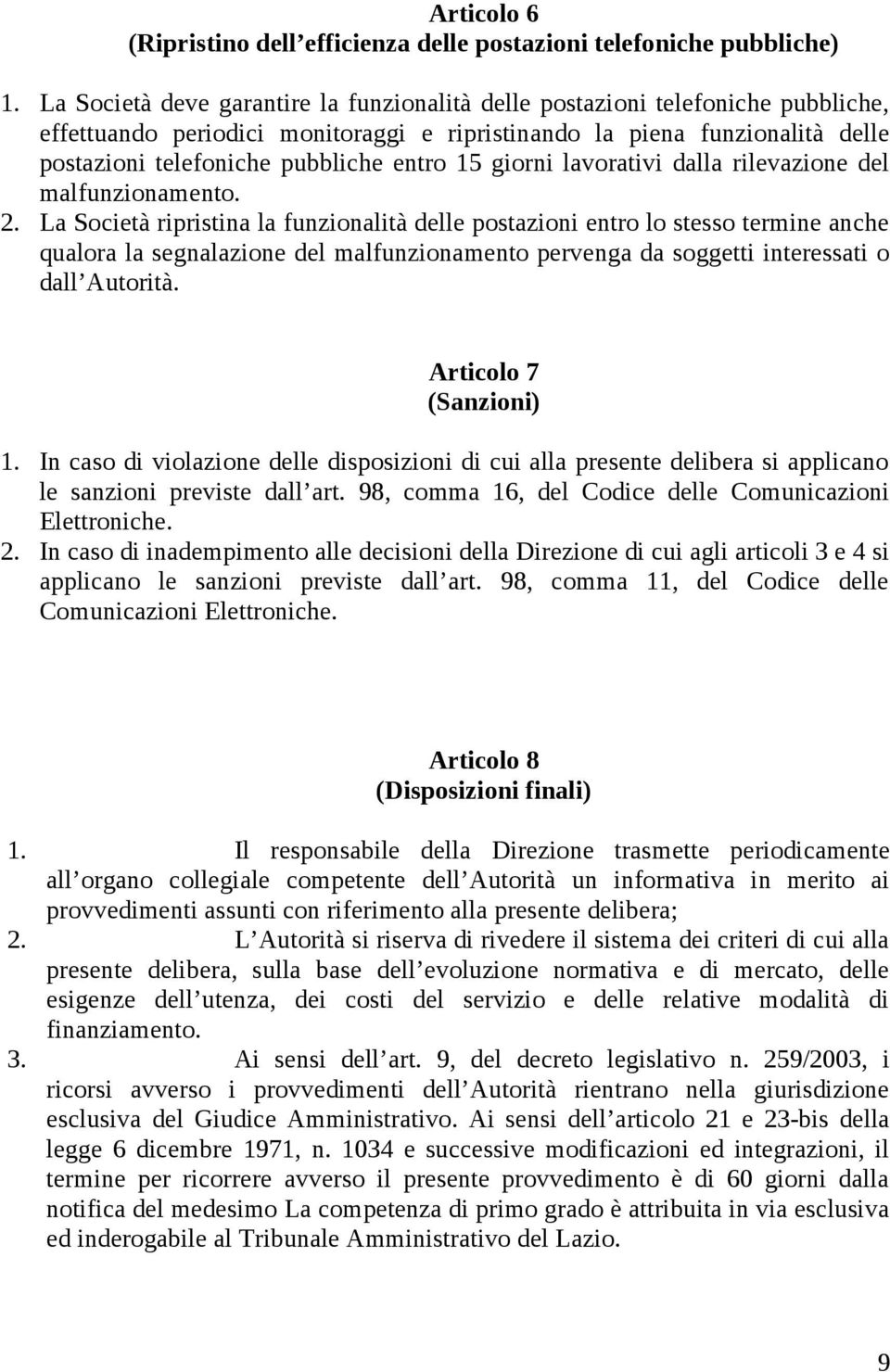 15 giorni lavorativi dalla rilevazione del malfunzionamento. 2.