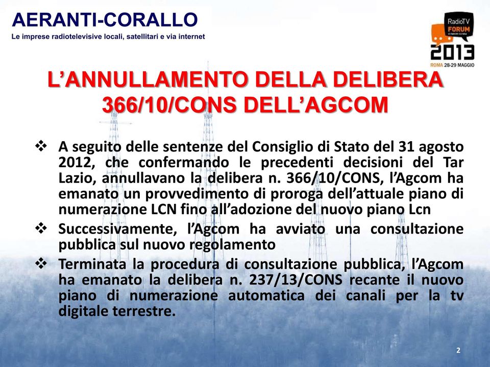 366/10/CONS, l Agcom ha emanato un provvedimento di proroga dell attuale piano di numerazione LCN fino all adozione del nuovo piano Lcn Successivamente,