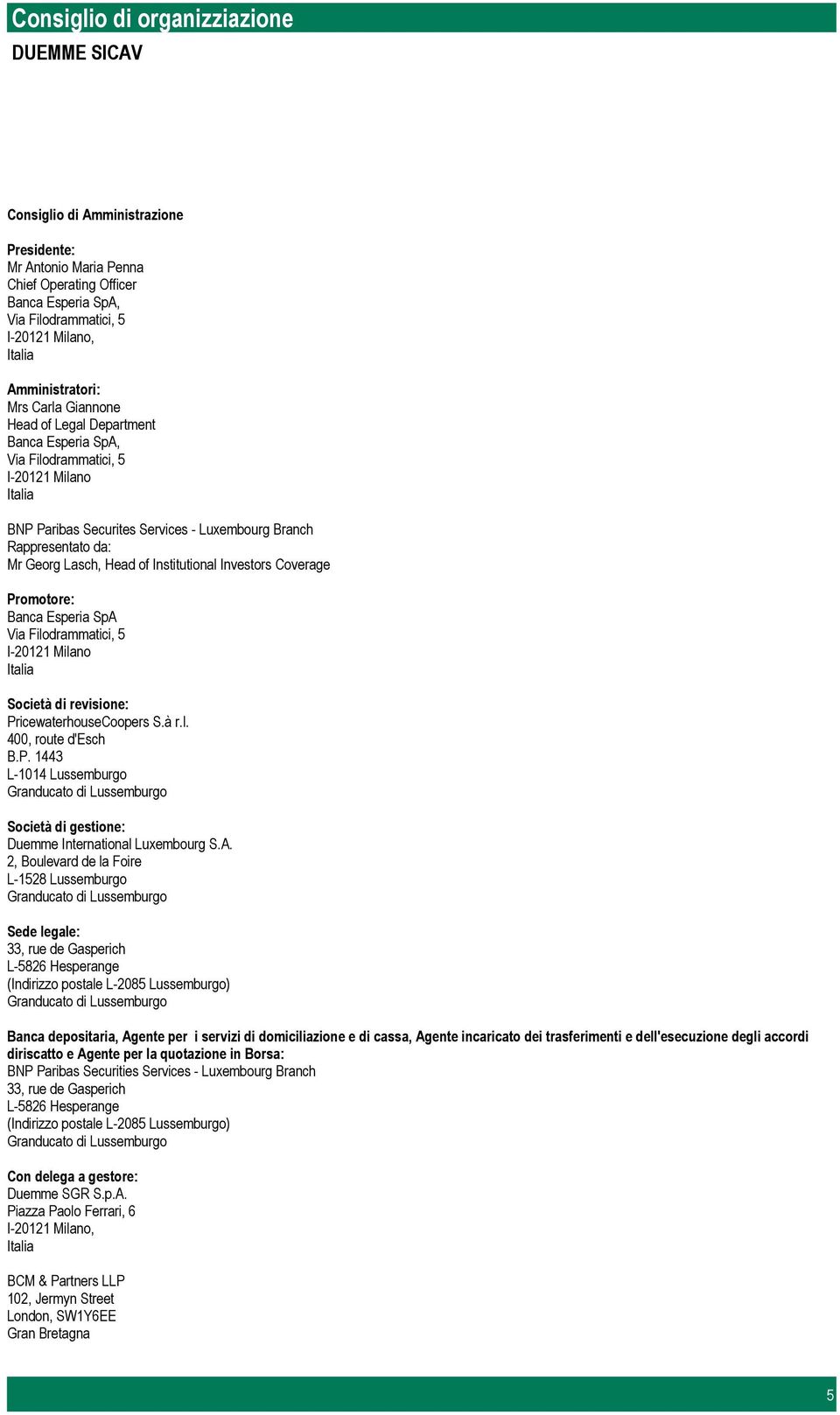 Lasch, Head of Institutional Investors Coverage Promotore: Banca Esperia SpA Via Filodrammatici, 5 I20121 Milano Italia Società di revisione: PricewaterhouseCoopers S.à r.l. 400, route d'esch B.P. 1443 L1014 Lussemburgo Granducato di Lussemburgo Società di gestione: Duemme International Luxembourg S.