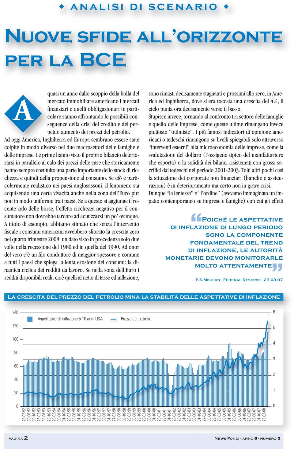 Ad oggi America, Inghilterra ed Europa sembrano essere state colpite in modo diverso nei due macrosettori delle famiglie e delle imprese.