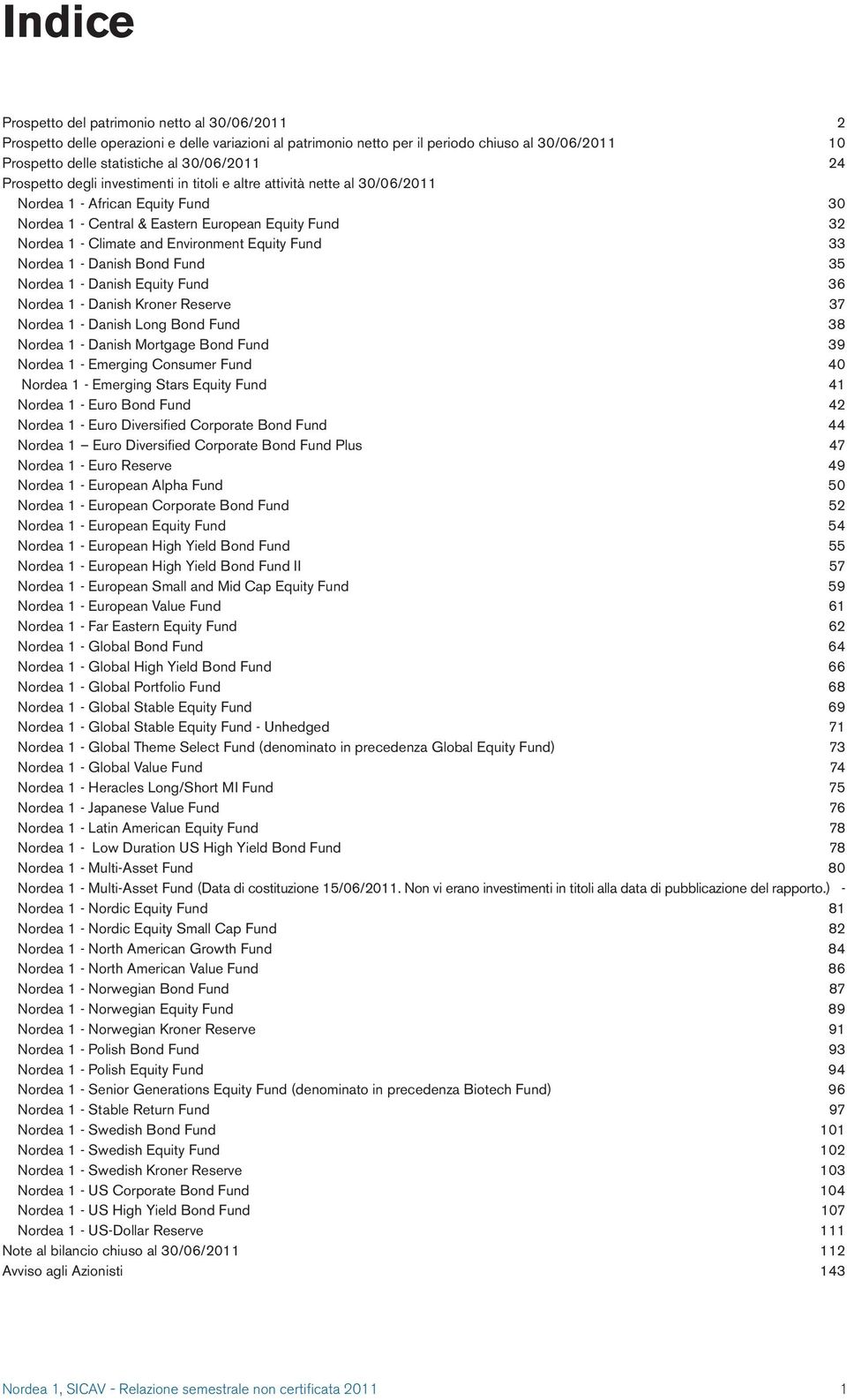 Equity Fund 33 Nordea 1 - Danish Bond Fund 35 Nordea 1 - Danish Equity Fund 36 Nordea 1 - Danish Kroner Reserve 37 Nordea 1 - Danish Long Bond Fund 38 Nordea 1 - Danish Mortgage Bond Fund 39 Nordea 1