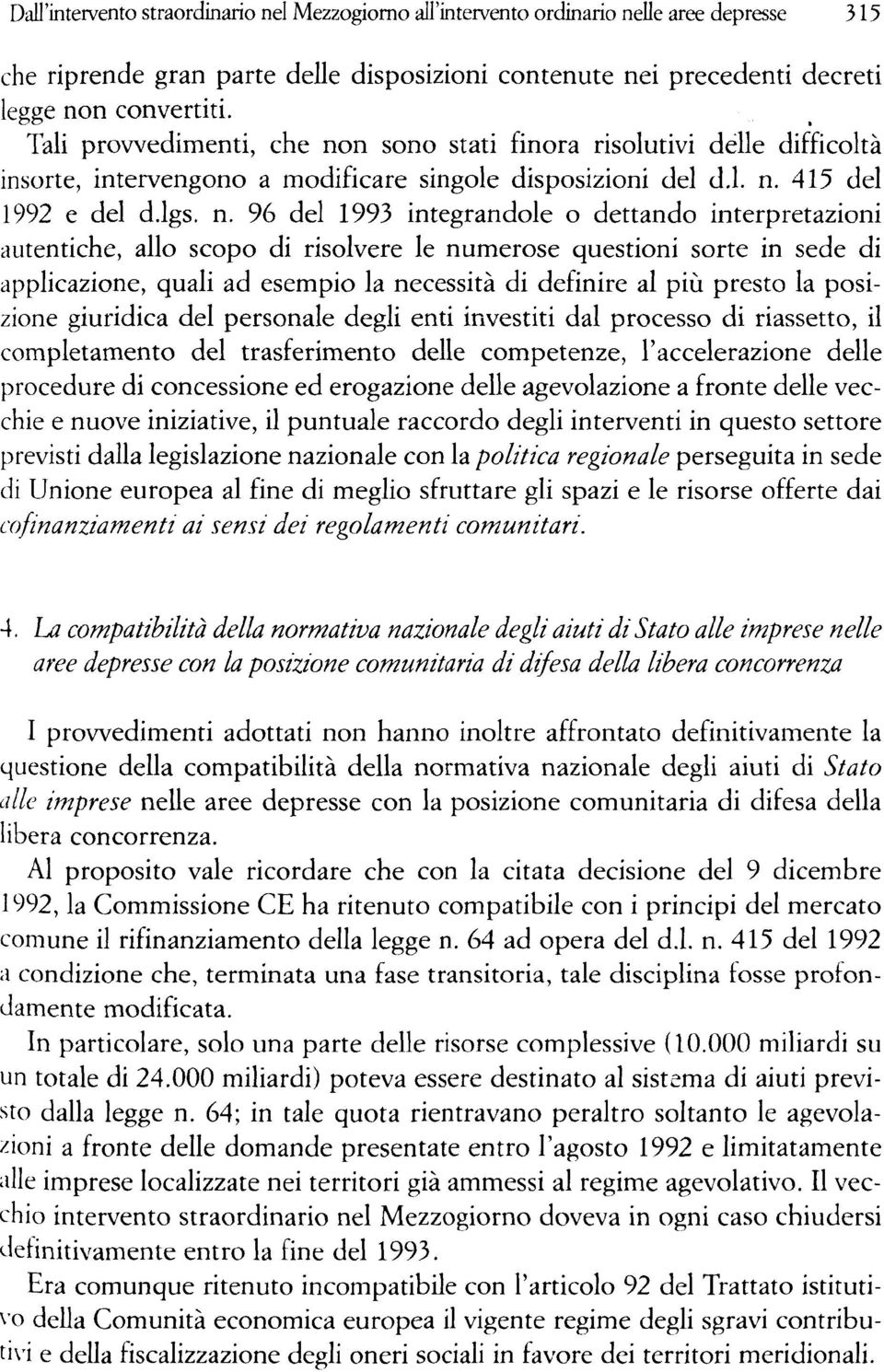 n sono stati finora risolutivi delle difficoltà insorte, intervengono a modificare singole disposizioni del d.l. n.