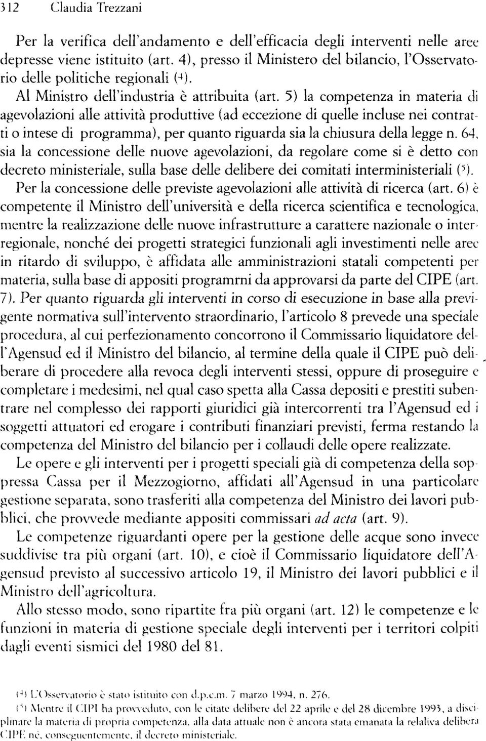 5) la competenza in materia di agevolazioni alle attività produttive (ad eccezione di quelle incluse nei contratti o intese di programma), per quanto riguarda sia la chiusura della legge n.