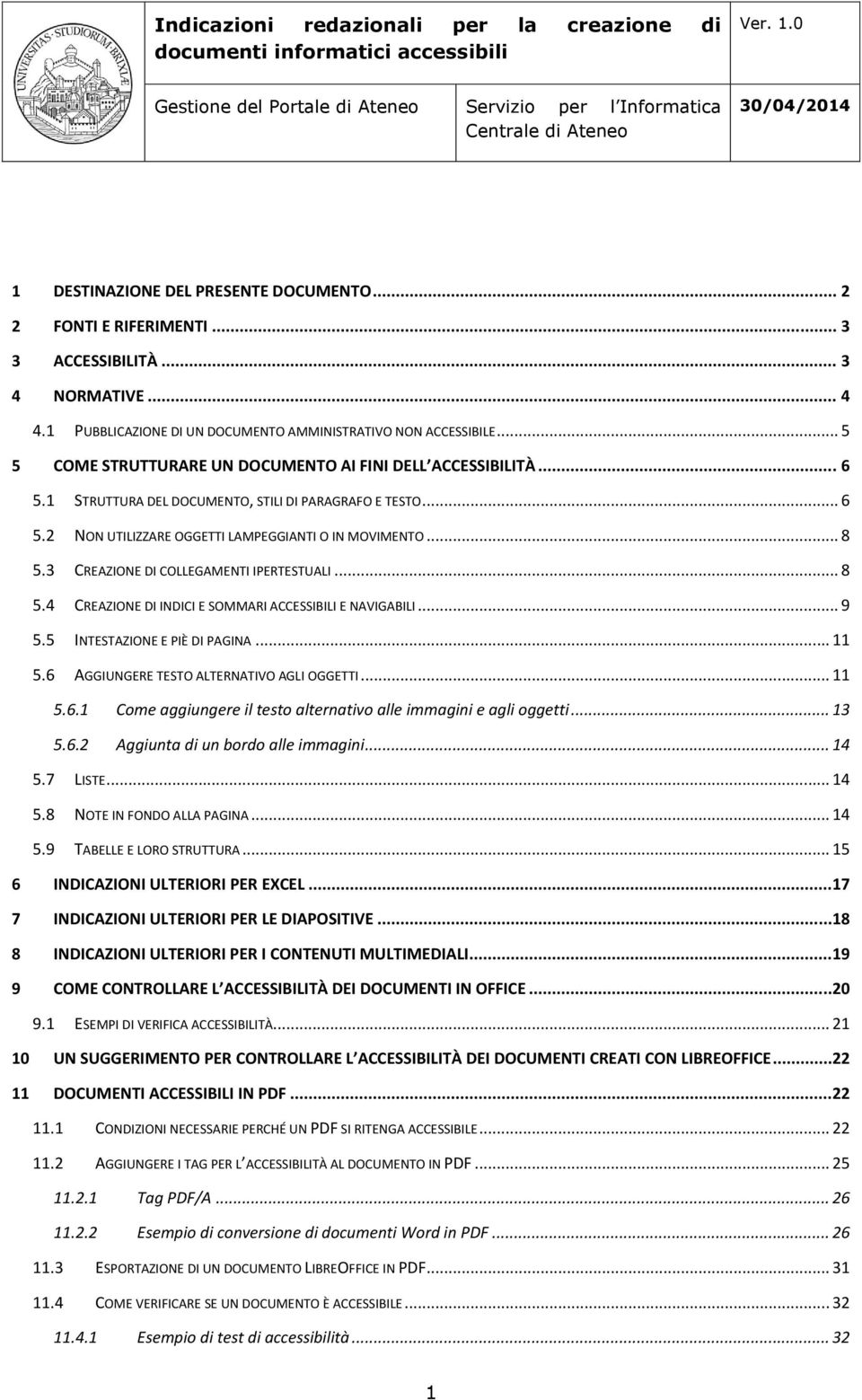 3 CREAZIONE DI COLLEGAMENTI IPERTESTUALI... 8 5.4 CREAZIONE DI INDICI E SOMMARI ACCESSIBILI E NAVIGABILI... 9 5.5 INTESTAZIONE E PIÈ DI PAGINA... 11 5.6 AGGIUNGERE TESTO ALTERNATIVO AGLI OGGETTI.