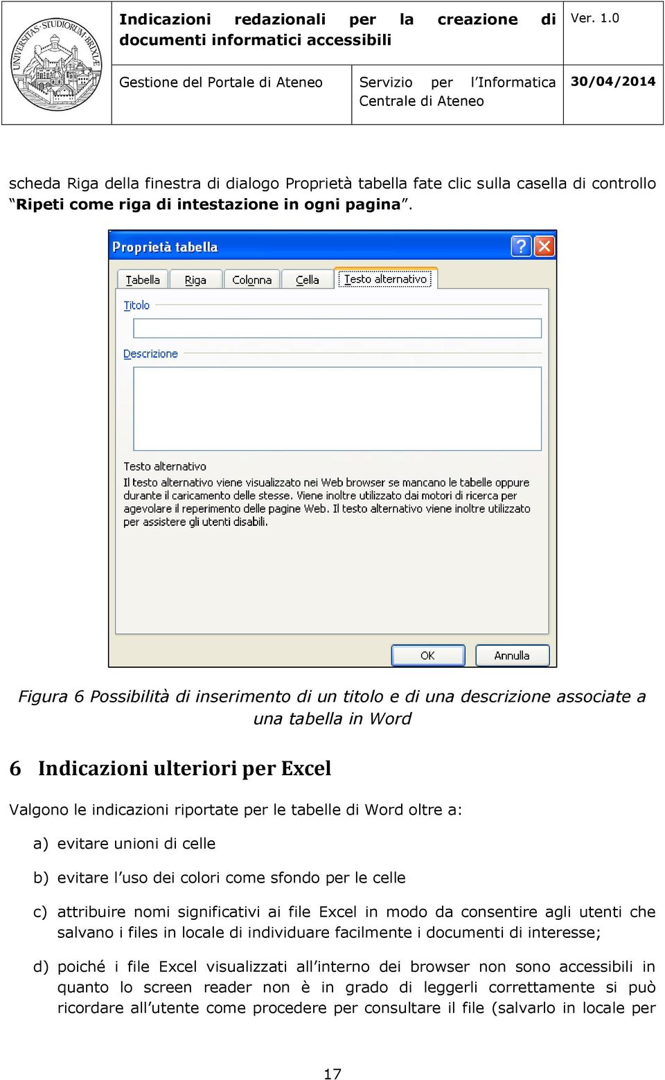 a: a) evitare unioni di celle b) evitare l uso dei colori come sfondo per le celle c) attribuire nomi significativi ai file Excel in modo da consentire agli utenti che salvano i files in locale di