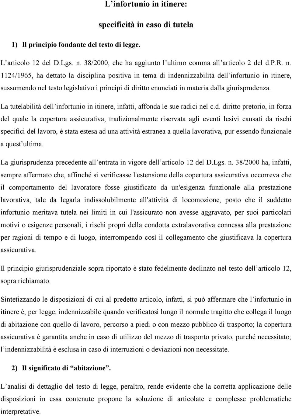 1124/1965, ha dettato la disciplina positiva in tema di indennizzabilità dell infortunio in itinere, sussumendo nel testo legislativo i principi di diritto enunciati in materia dalla giurisprudenza.