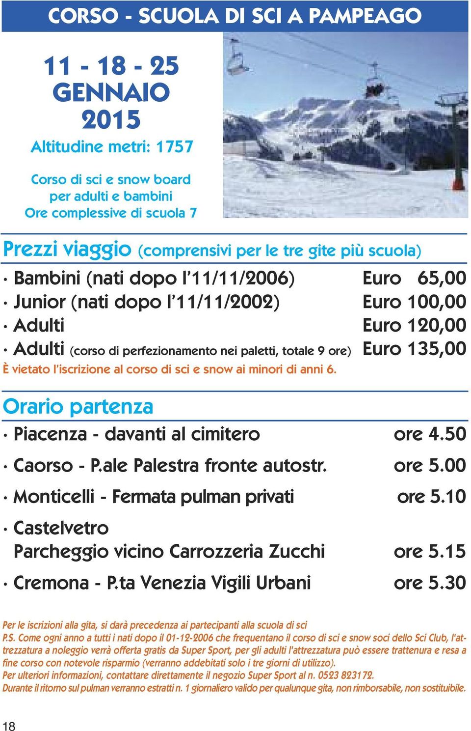 vietato l iscrizione al corso di sci e snow ai minori di anni 6. Orario partenza Piacenza - davanti al cimitero ore 4.50 Caorso - P.ale Palestra fronte autostr. ore 5.