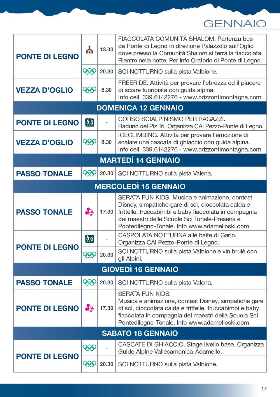 Info cell. 33.6142276 www.orizzontimontagna.com DOMENICA 12 GENNAIO CORSO SCIALPINISMO PER RAGAZZI. Raduno del Piz Tri. Organizza CAI PezzoPonte di Legno. VEZZA D OGLIO 8.30 ICECLIMBING.