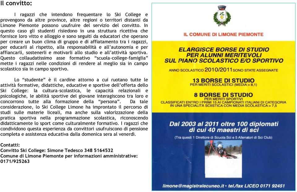 ragazzi, per educarli al rispetto, alla responsabilità e all autonomia e per affiancarli, sostenerli e motivarli allo studio e all attività sportiva.