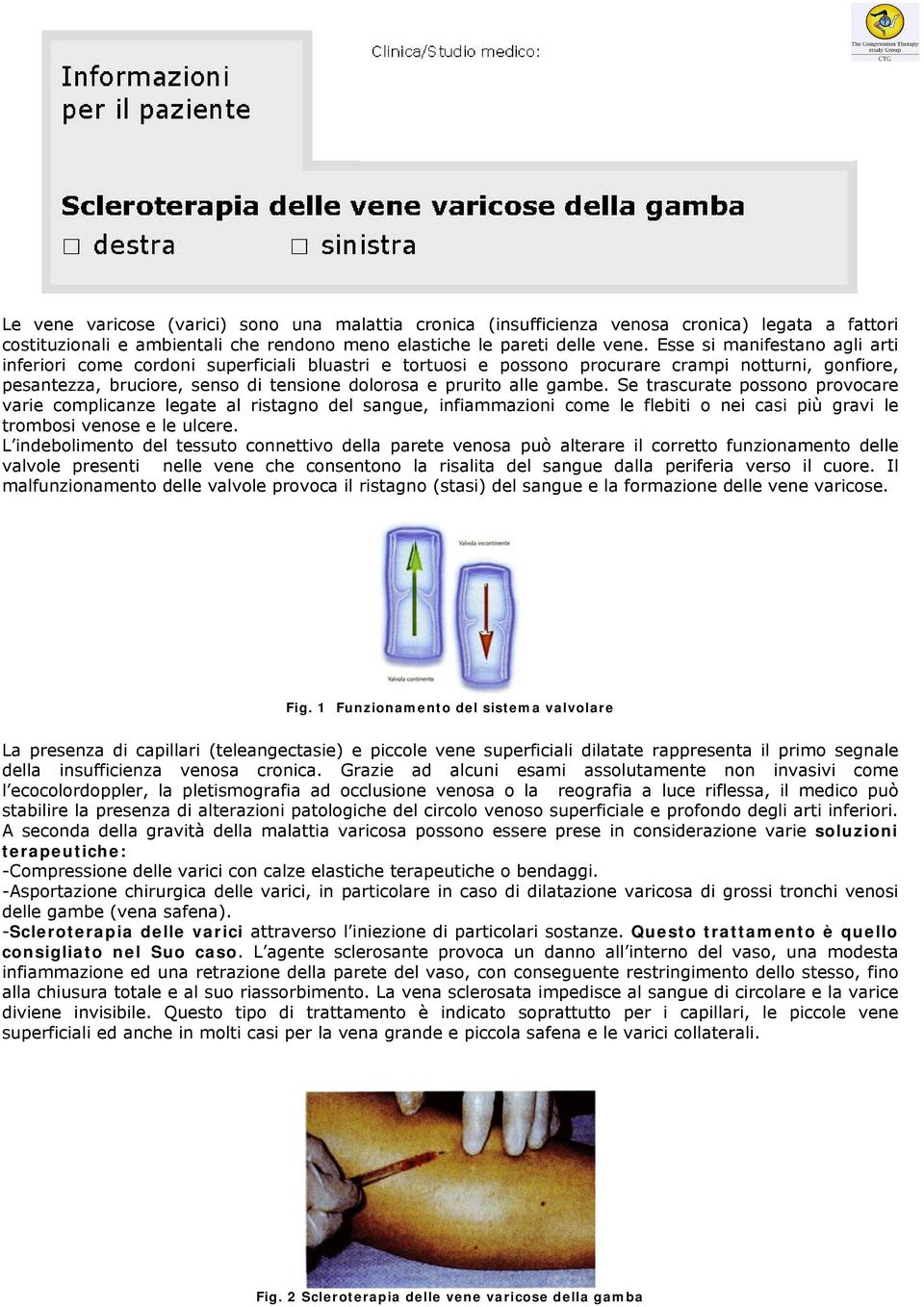 gambe. Se trascurate possono provocare varie complicanze legate al ristagno del sangue, infiammazioni come le flebiti o nei casi più gravi le trombosi venose e le ulcere.