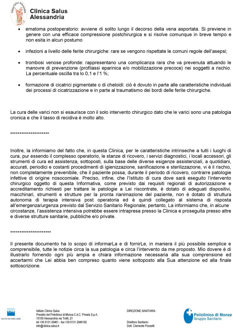 rispettate le comuni regole dell asepsi; trombosi venose profonde: rappresentano una complicanza rara che va prevenuta attuando le manovre di prevenzione (profilassi eparinica e/o mobilizzazione