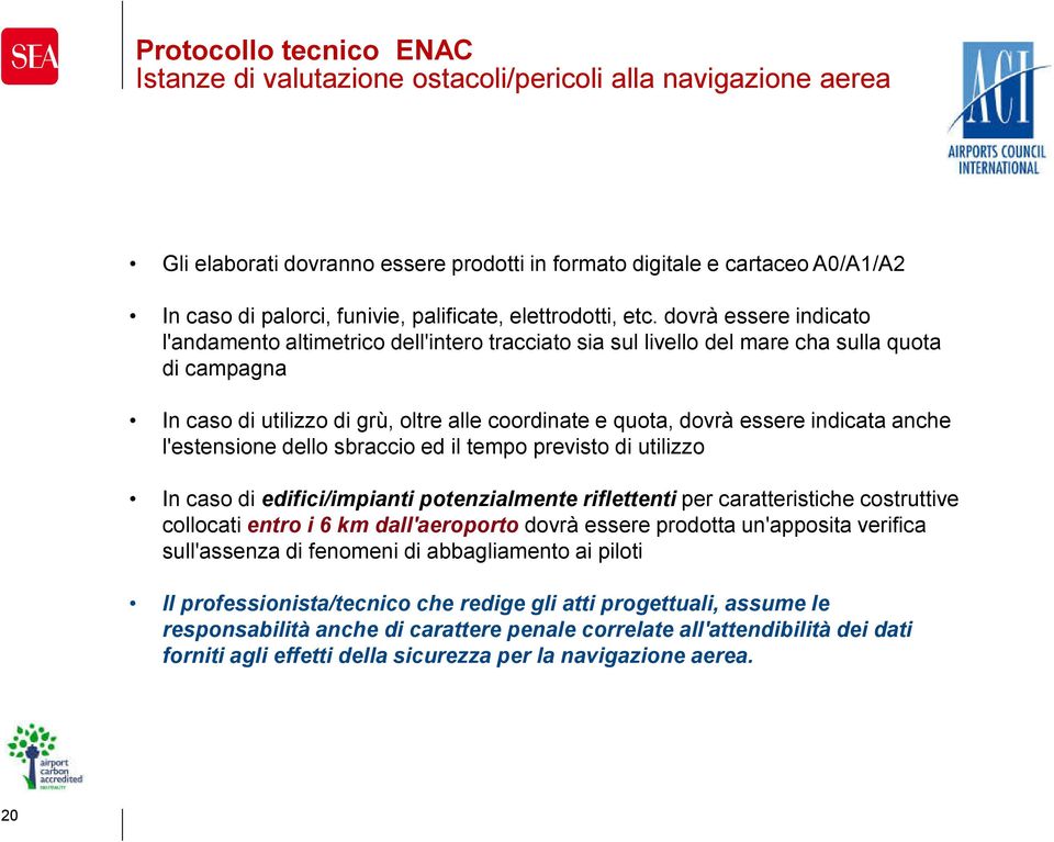 dovrà essere indicato l'andamento altimetrico dell'intero tracciato sia sul livello del mare cha sulla quota di campagna In caso di utilizzo di grù, oltre alle coordinate e quota, dovrà essere