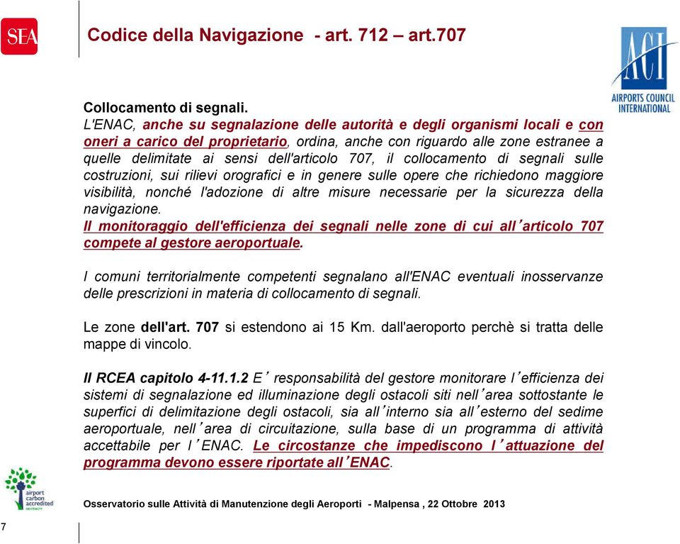 707, il collocamento di segnali sulle costruzioni, sui rilievi orografici e in genere sulle opere che richiedono maggiore visibilità, nonché l'adozione di altre misure necessarie per la sicurezza