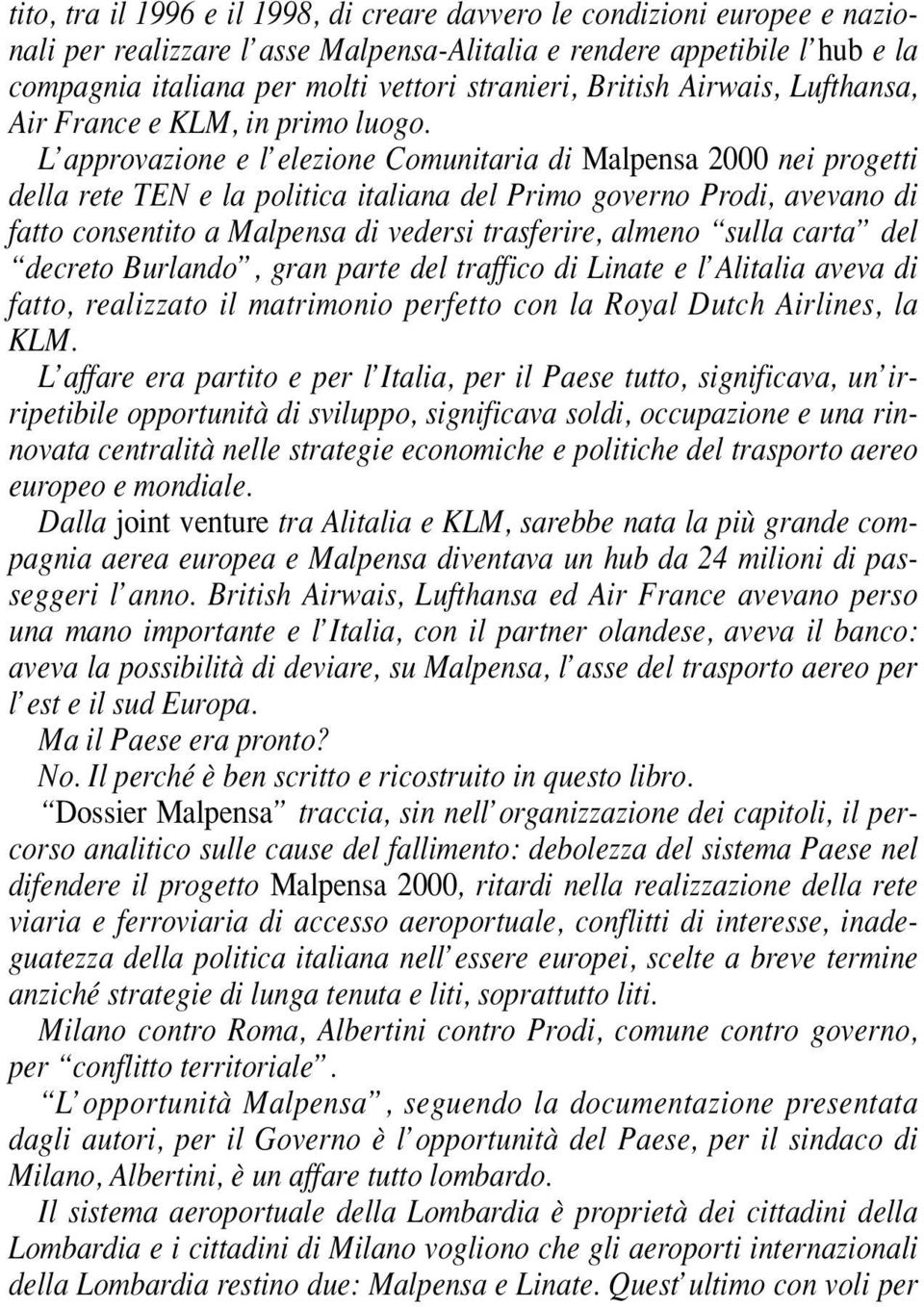 L approvazione e l elezione Comunitaria di Malpensa 2000 nei progetti della rete TEN e la politica italiana del Primo governo Prodi, avevano di fatto consentito a Malpensa di vedersi trasferire,