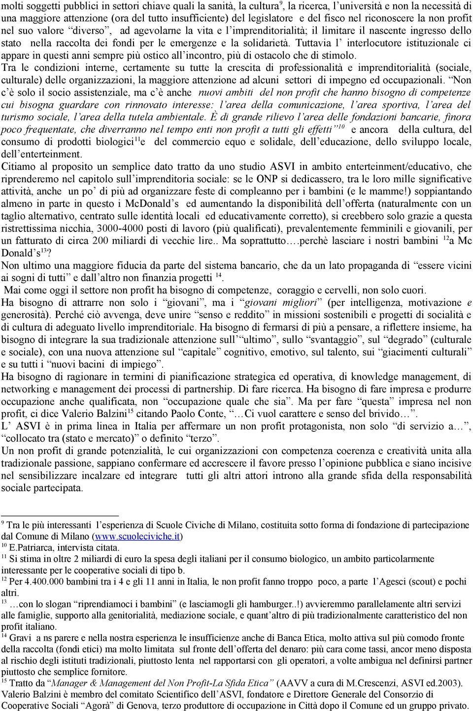 solidarietà. Tuttavia l interlocutore istituzionale ci appare in questi anni sempre più ostico all incontro, più di ostacolo che di stimolo.