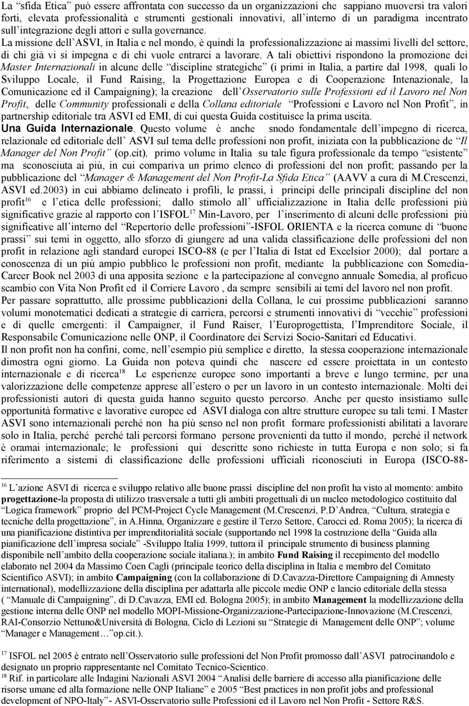 La missione dell ASVI, in Italia e nel mondo, è quindi la professionalizzazione ai massimi livelli del settore, di chi già vi si impegna e di chi vuole entrarci a lavorare.