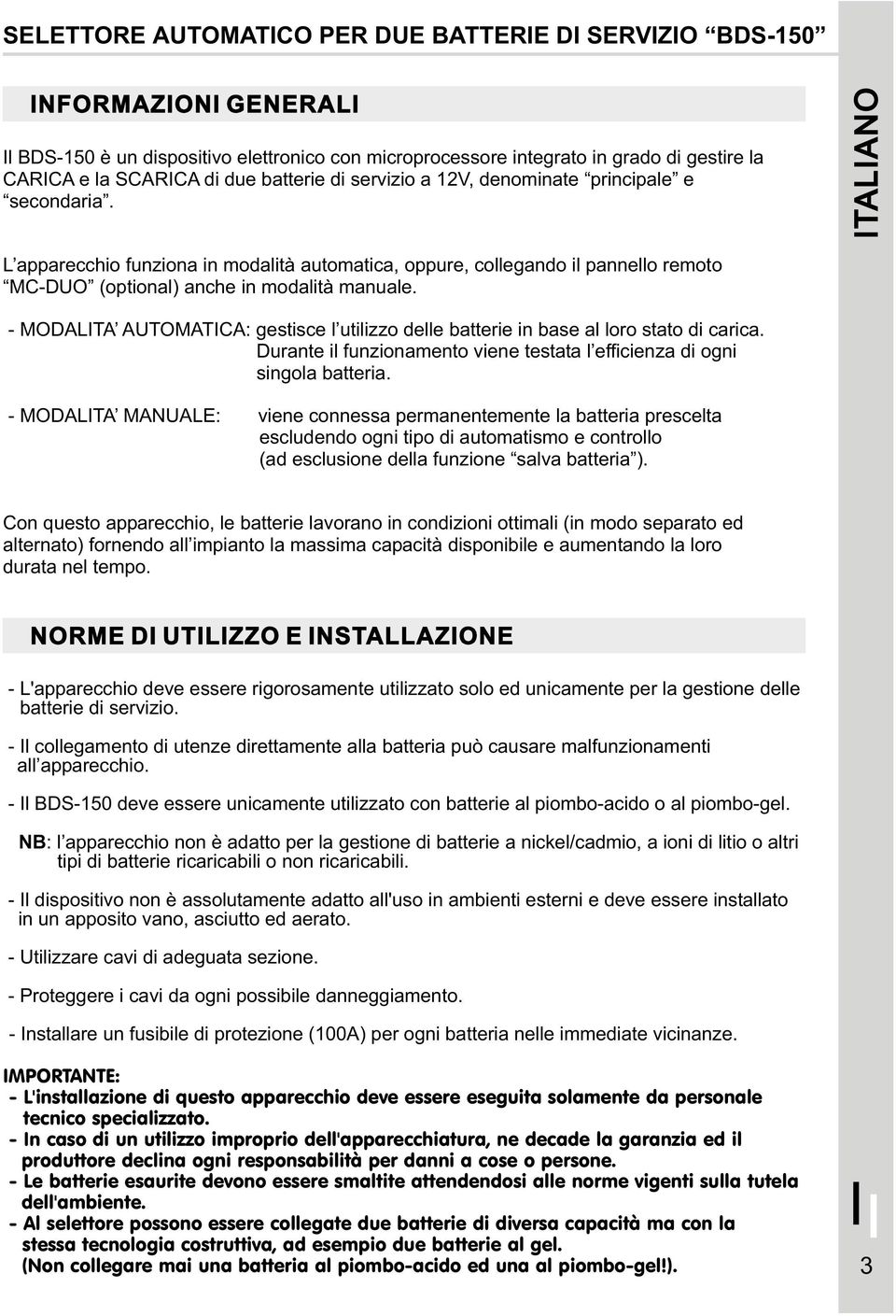 - MODALITA AUTOMATICA: gestisce l utilizzo delle batterie in base al loro stato di carica. Durante il funzionamento viene testata l efficienza di ogni singola batteria.