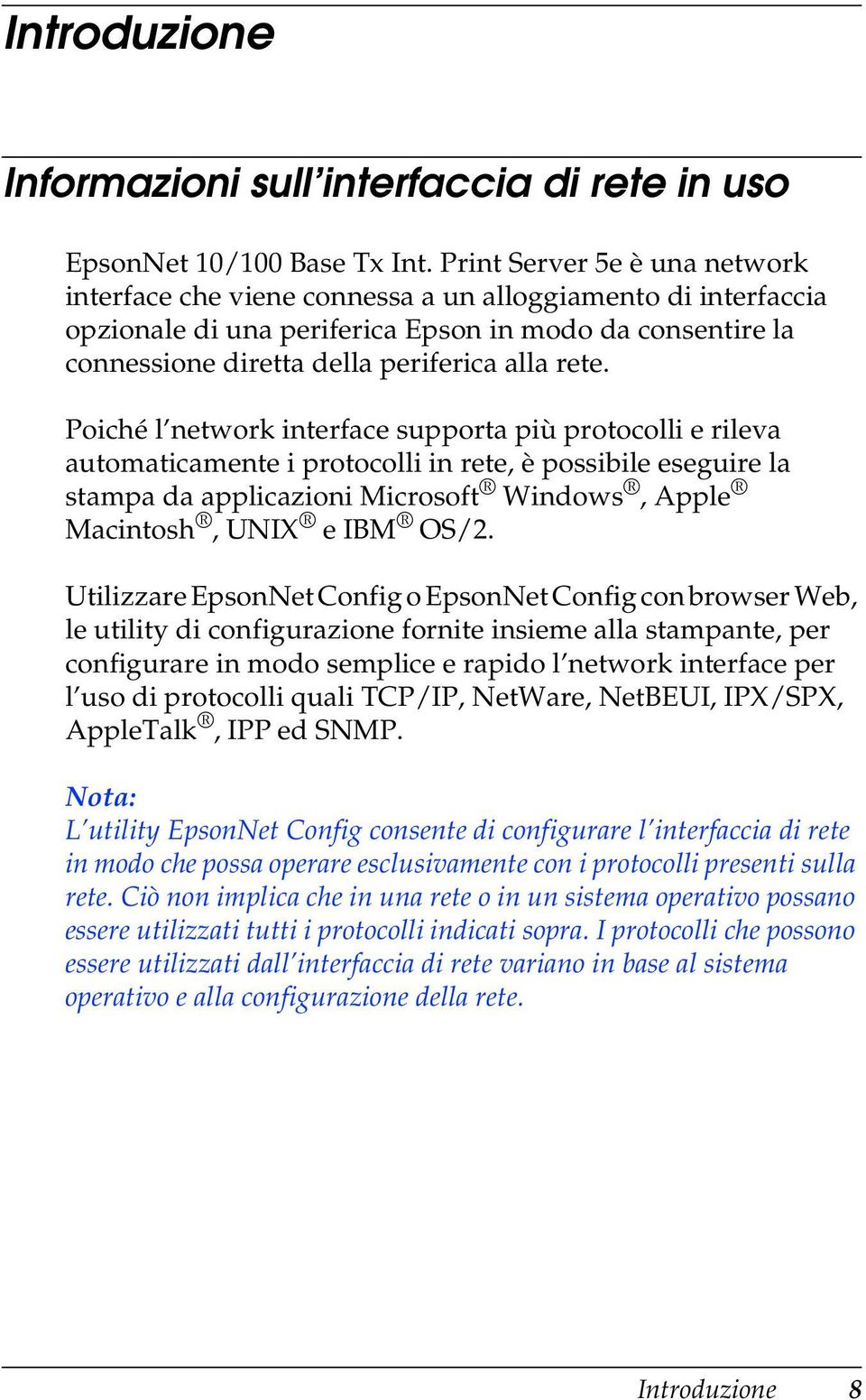 Poiché l network interface supporta più protocolli e rileva automaticamente i protocolli in rete, è possibile eseguire la stampa da applicazioni Microsoft Windows, Apple Macintosh, UNIX e IBM OS/2.