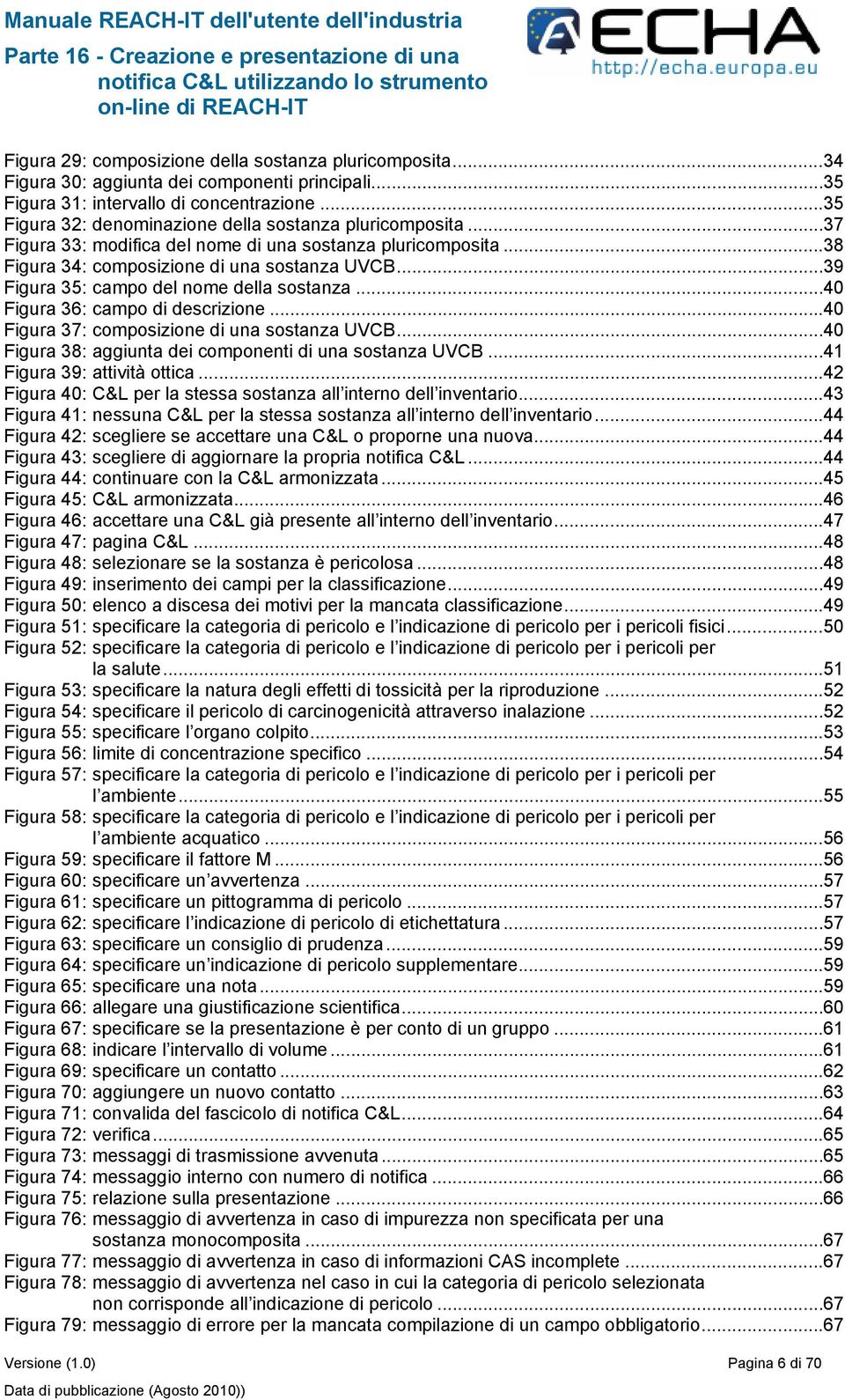 ..39 Figura 35: campo del nome della sostanza...40 Figura 36: campo di descrizione...40 Figura 37: composizione di una sostanza UVCB...40 Figura 38: aggiunta dei componenti di una sostanza UVCB.