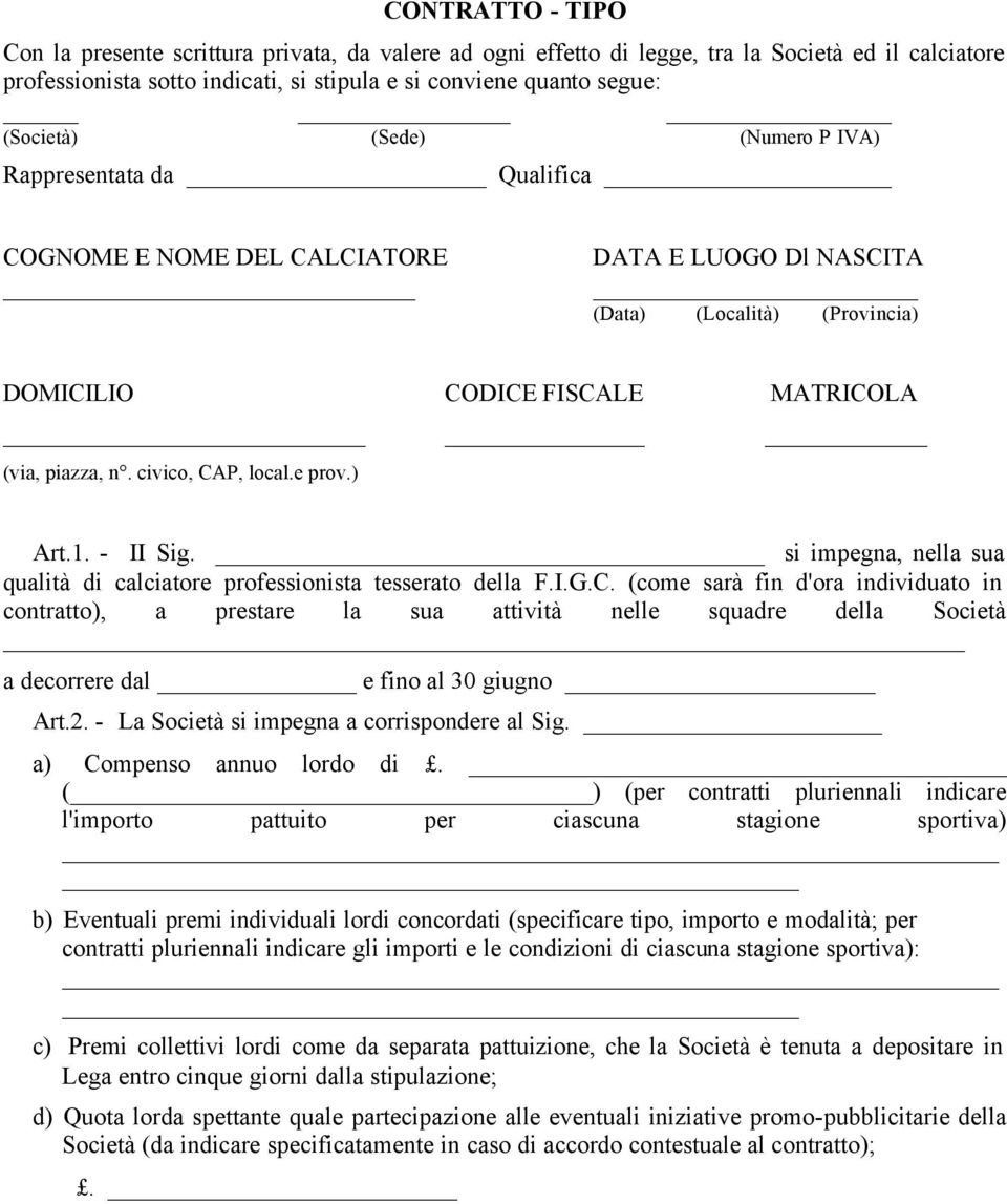 civico, CAP, local.e prov.) Art.1. - II Sig. si impegna, nella sua qualità di calciatore professionista tesserato della F.I.G.C. (come sarà fin d'ora individuato in contratto), a prestare la sua attività nelle squadre della Società a decorrere dal e fino al 30 giugno Art.