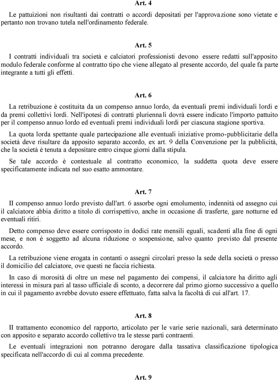 parte integrante a tutti gli effetti. Art. 6 La retribuzione è costituita da un compenso annuo lordo, da eventuali premi individuali lordi e da premi collettivi lordi.