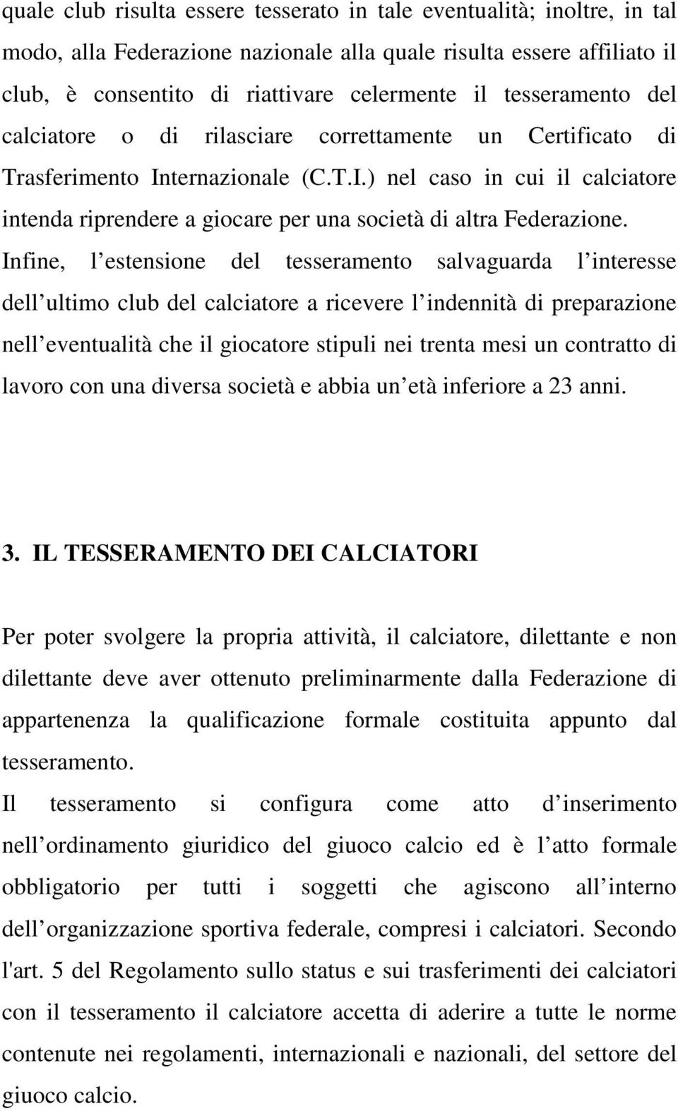 Infine, l estensione del tesseramento salvaguarda l interesse dell ultimo club del calciatore a ricevere l indennità di preparazione nell eventualità che il giocatore stipuli nei trenta mesi un