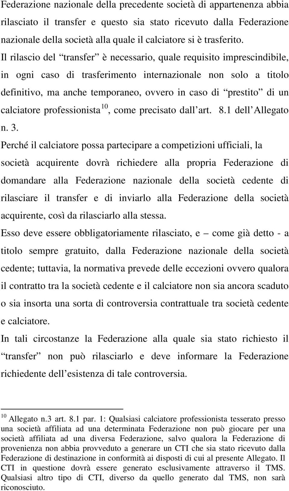 Il rilascio del transfer è necessario, quale requisito imprescindibile, in ogni caso di trasferimento internazionale non solo a titolo definitivo, ma anche temporaneo, ovvero in caso di prestito di