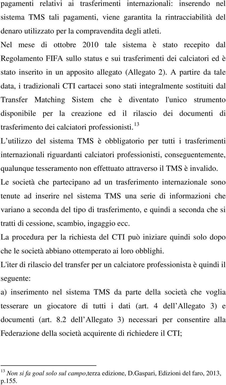 A partire da tale data, i tradizionali CTI cartacei sono stati integralmente sostituiti dal Transfer Matching Sistem che è diventato l'unico strumento disponibile per la creazione ed il rilascio dei