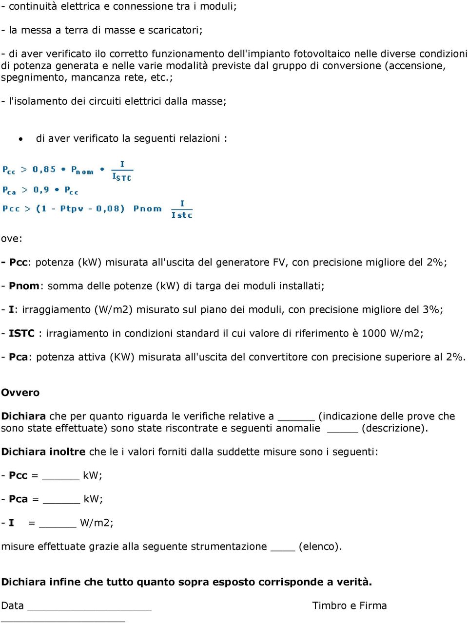 ; - l'isolamento dei circuiti elettrici dalla masse; di aver verificato la seguenti relazioni : - Pcc: potenza (kw) misurata all'uscita del generatore FV, con precisione migliore del 2%; - Pnom: