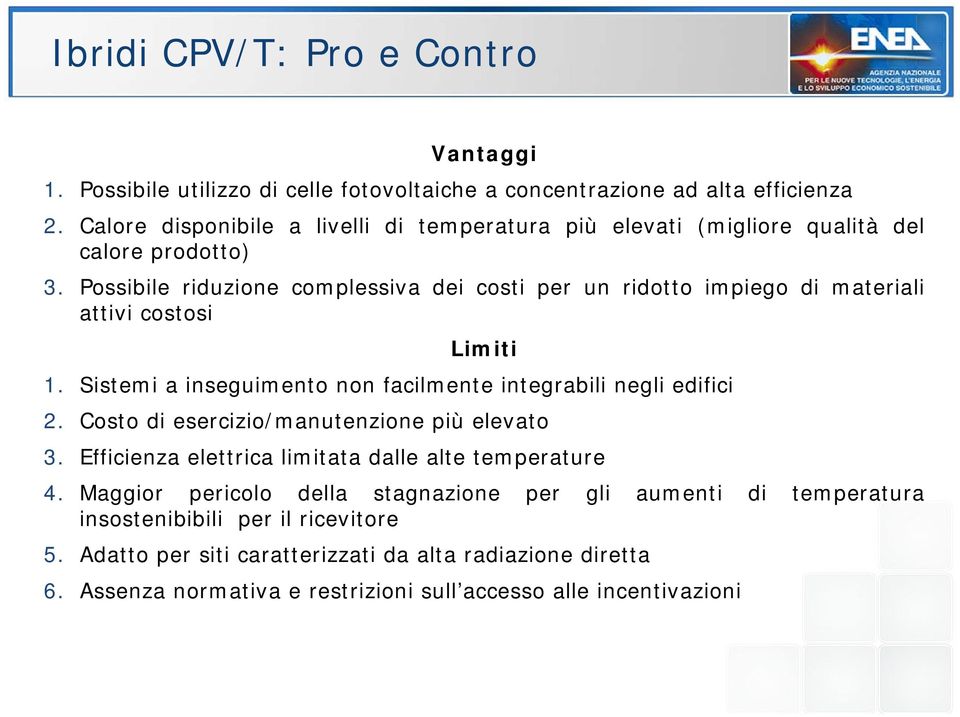 Possibile riduzione complessiva dei costi per un ridotto impiego di materiali attivi costosi Limiti 1. Sistemi a inseguimento non facilmente integrabili negli edifici 2.