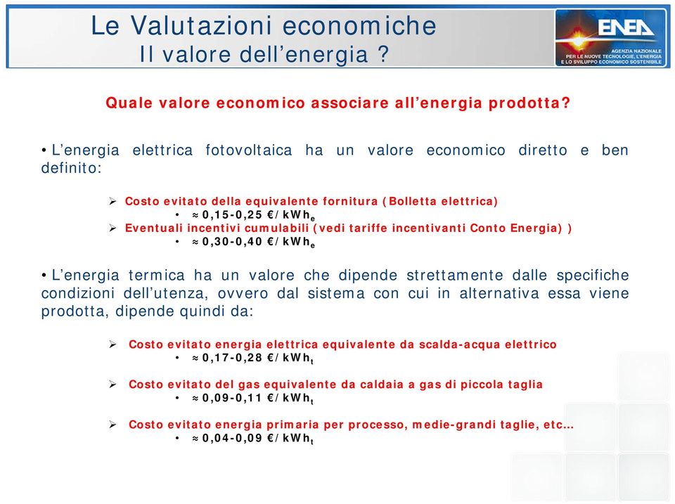 tariffe incentivanti Conto Energia) ) 0,30-0,40 /kwh e L energia termica ha un valore che dipende strettamente dalle specifiche condizioni dell utenza, ovvero dal sistema con cui in alternativa essa