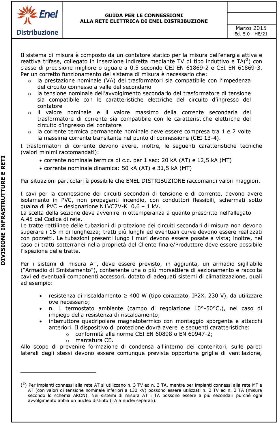 classe di precisione migliore o uguale a 0,5 secondo CEI EN 61869-2 e CEI EN 61869-3.