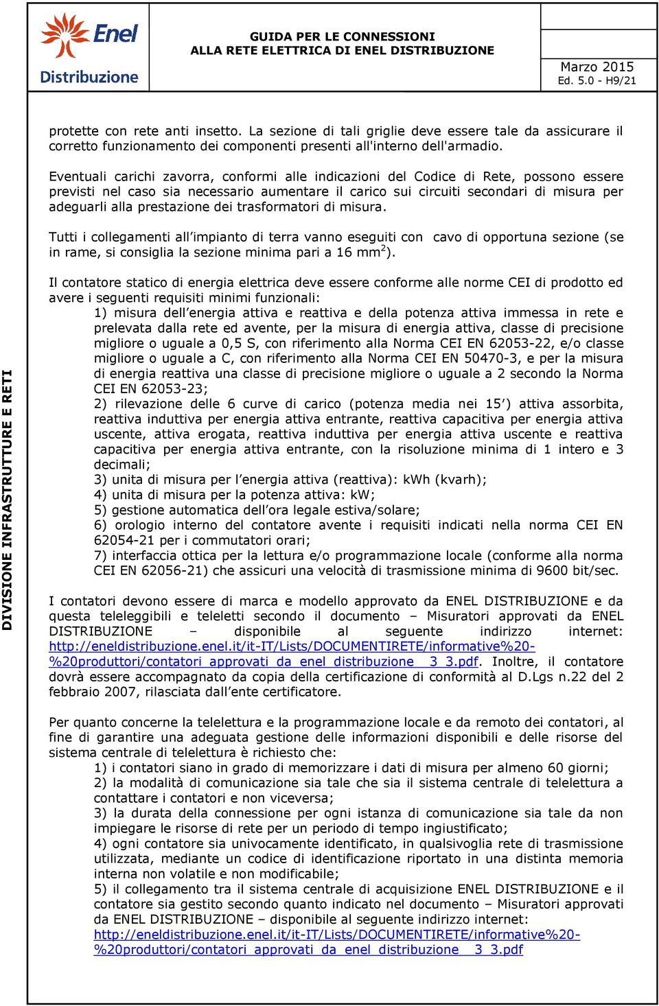 prestazione dei trasformatori di misura. Tutti i collegamenti all impianto di terra vanno eseguiti con cavo di opportuna sezione (se in rame, si consiglia la sezione minima pari a 16 mm 2 ).