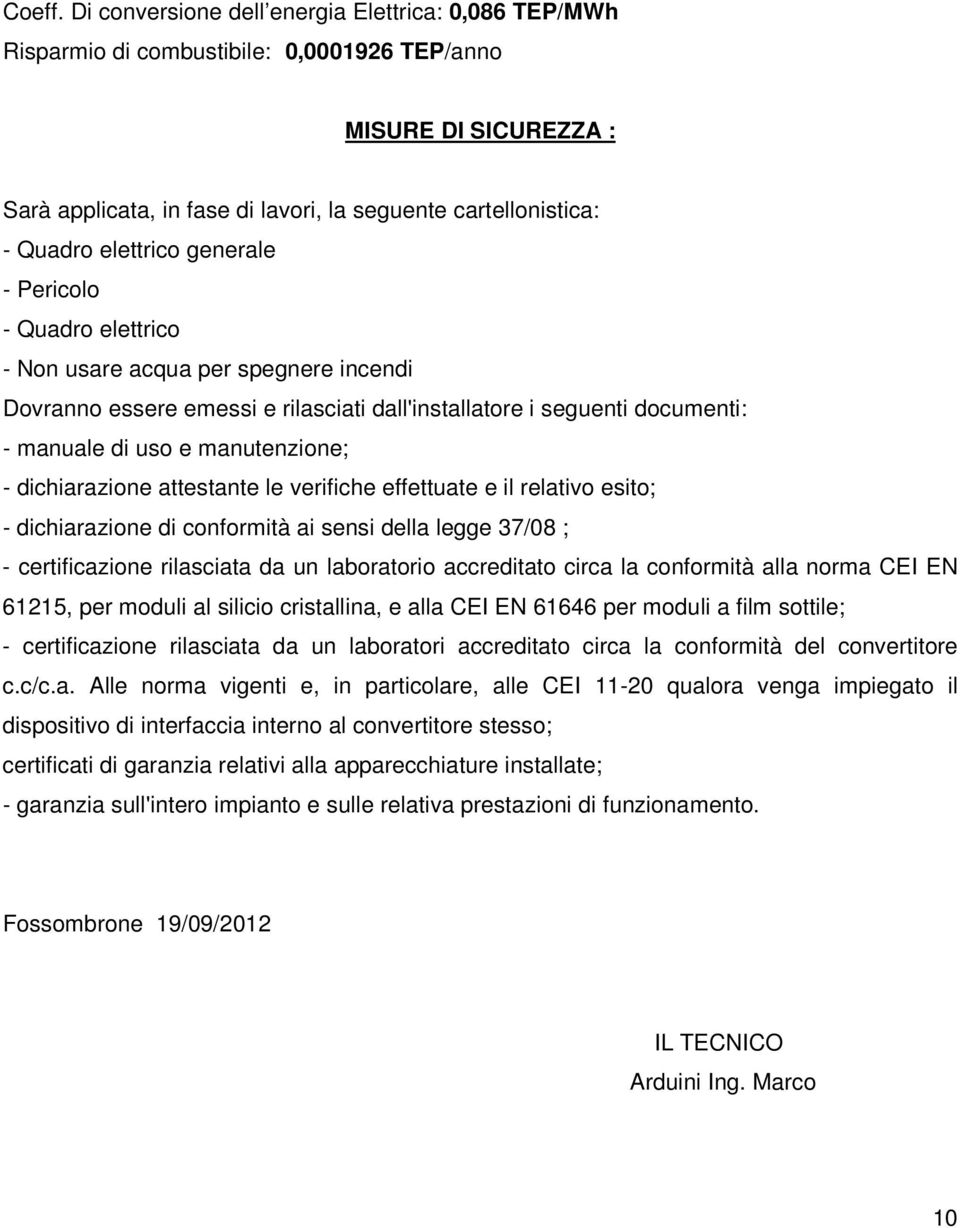 elettrico generale - Pericolo - Quadro elettrico - Non usare acqua per spegnere incendi Dovranno essere emessi e rilasciati dall'installatore i seguenti documenti: - manuale di uso e manutenzione; -