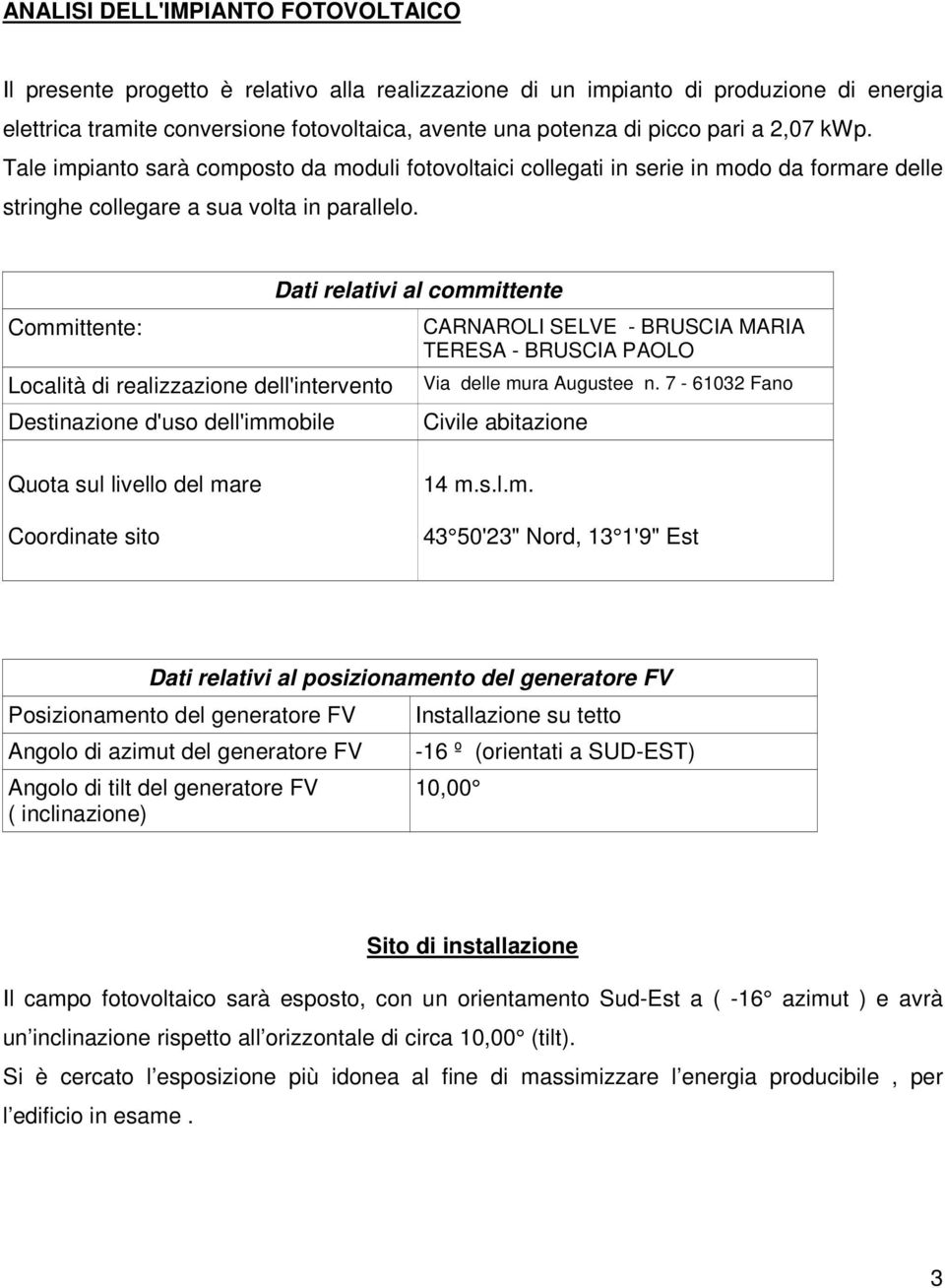 Committente: Località di realizzazione dell'intervento Destinazione d'uso dell'immobile Dati relativi al committente CARNAROLI SELVE - BRUSCIA MARIA TERESA - BRUSCIA PAOLO Via delle mura Augustee n.