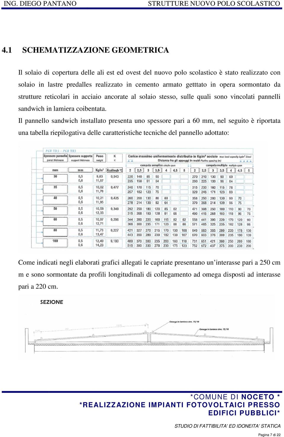 in opera sormontato da strutture reticolari in acciaio ancorate al solaio stesso, sulle quali sono vincolati pannelli sandwich in lamiera coibentata.